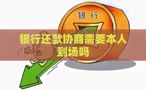 银行还款协商需要本人到场吗