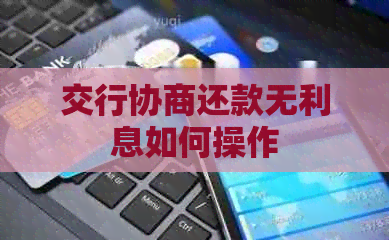 交行协商还款无利息如何操作