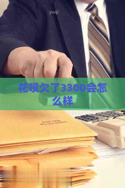 花呗欠了3300会怎么样
