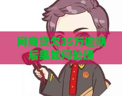网商贷欠35万逾期后果如何处理