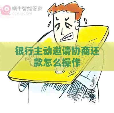 银行主动邀请协商还款怎么操作