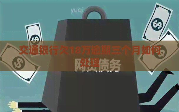 交通银行欠18万逾期三个月如何处理