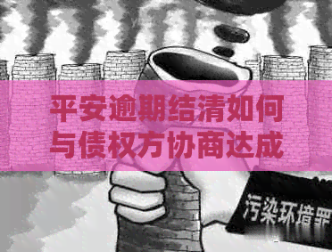 平安逾期结清如何与债权方协商达成一致