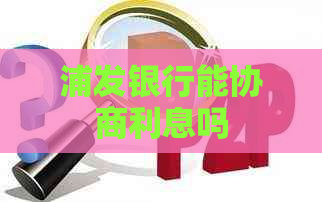 浦发银行能协商利息吗