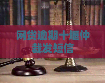 网贷逾期十堰仲裁发短信
