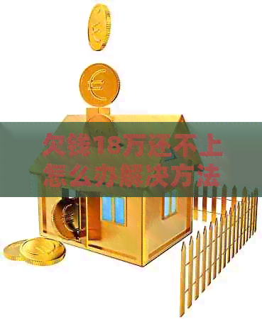 欠钱18万还不上怎么办解决方法