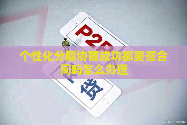 个性化分期协商成功都要签合同吗怎么办理