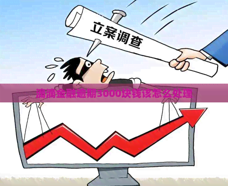 滴滴金融逾期3000块钱该怎么处理