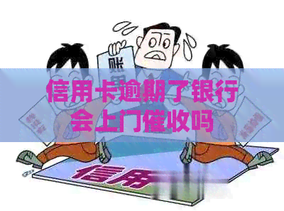 信用卡逾期了银行会上门吗