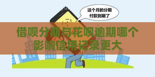 借呗分期与花呗逾期哪个影响信用记录更大