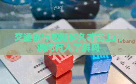 交通银行逾期多久才会上门请问有人了解吗