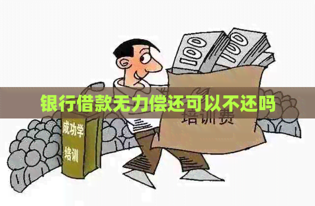 银行借款无力偿还可以不还吗