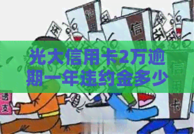 光大信用卡2万逾期一年违约金多少