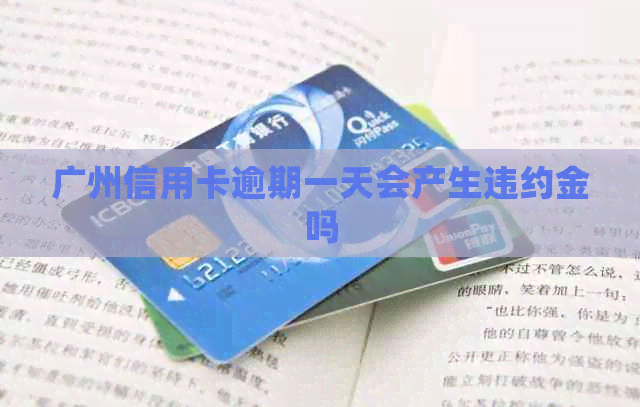 广州信用卡逾期一天会产生违约金吗