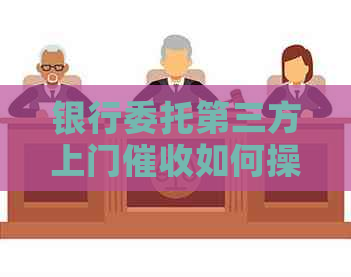 银行委托第三方上门如何操作