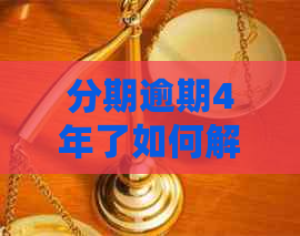 分期逾期4年了如何解决