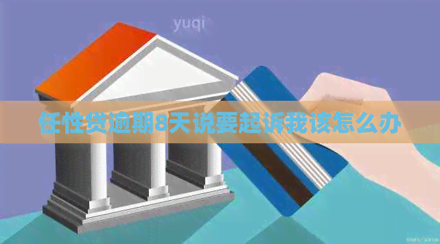 任性贷逾期8天说要起诉我该怎么办