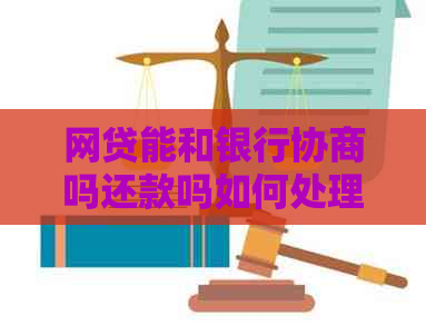 网贷能和银行协商吗还款吗如何处理