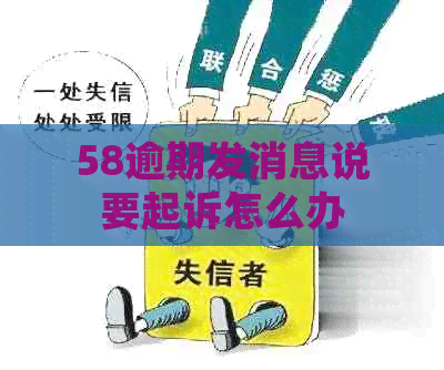 58逾期发消息说要起诉怎么办