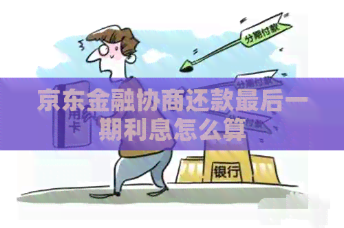 京东金融协商还款最后一期利息怎么算