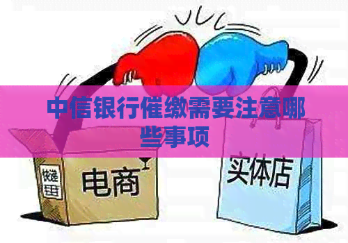 中信银行催缴需要注意哪些事项