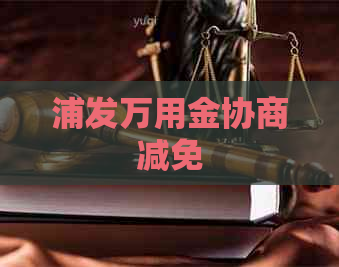浦发万用金协商减免