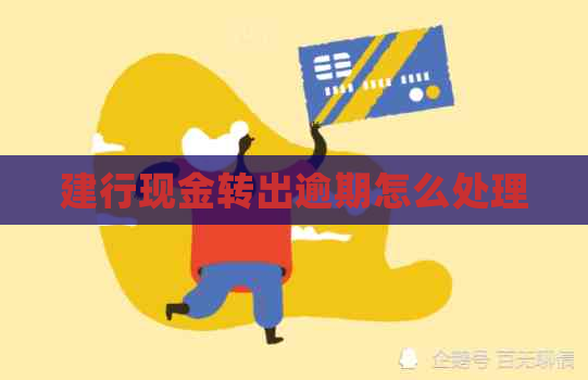 建行现金转出逾期怎么处理