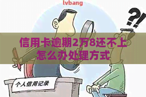 信用卡逾期2万8还不上怎么办处理方式