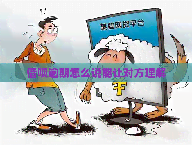 借呗逾期怎么说能让对方理解