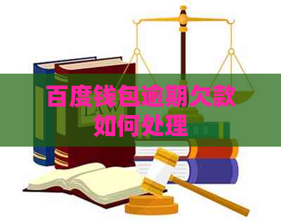 百度钱包逾期欠款如何处理