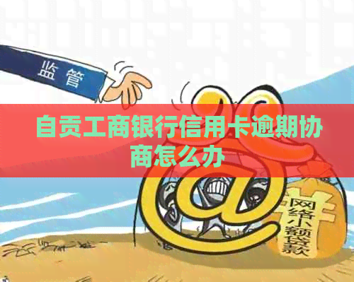 自贡工商银行信用卡逾期协商怎么办