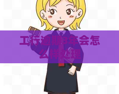 工行逾期3年会怎么样处理
