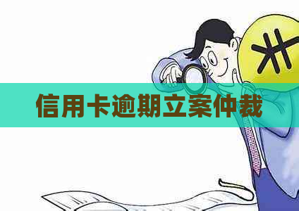 信用卡逾期立案仲裁