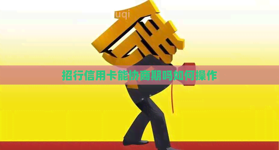 招行信用卡能协商期吗如何操作