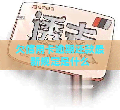 欠信用卡逾期还款最新规定是什么