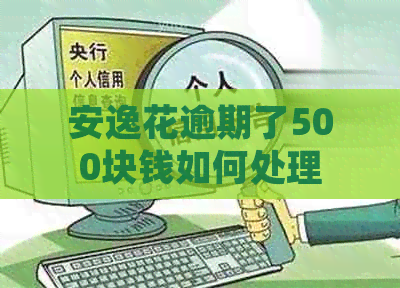 安逸花逾期了500块钱如何处理