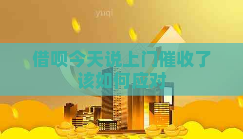 借呗今天说上门了该如何应对
