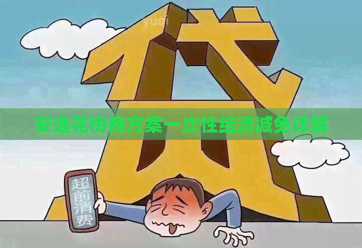 安逸花协商方案一次性结清减免详解