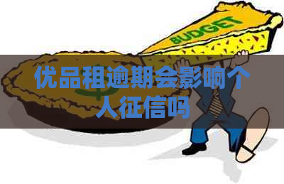优品租逾期会影响个人吗