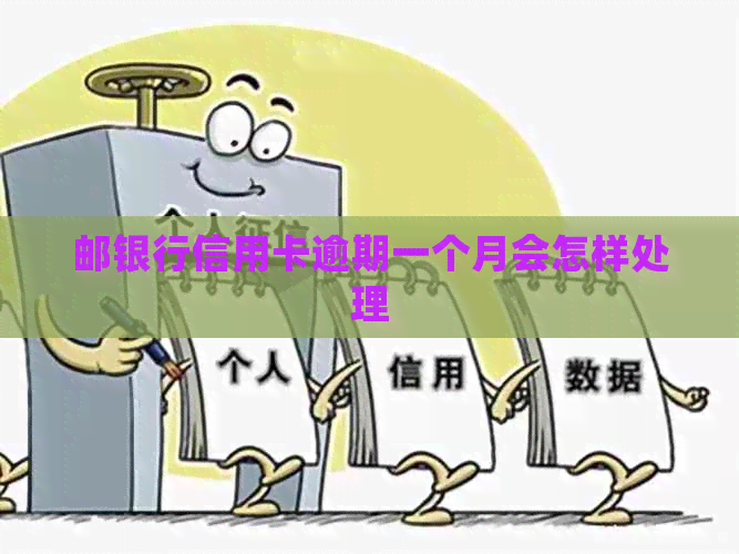 邮银行信用卡逾期一个月会怎样处理