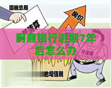 网商银行逾期7年后怎么办