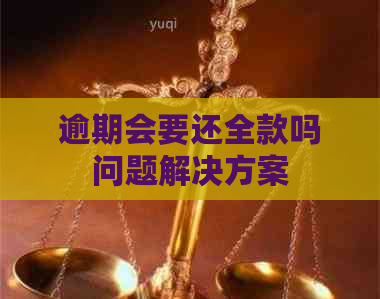 逾期会要还全款吗问题解决方案
