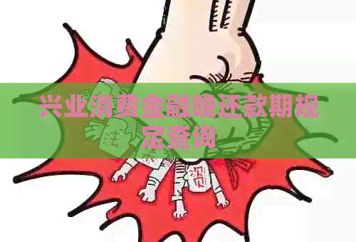 兴业消费金融晚还款期规定查询