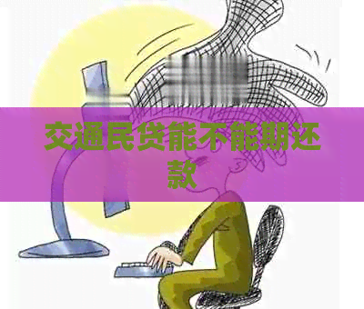 交通民贷能不能期还款