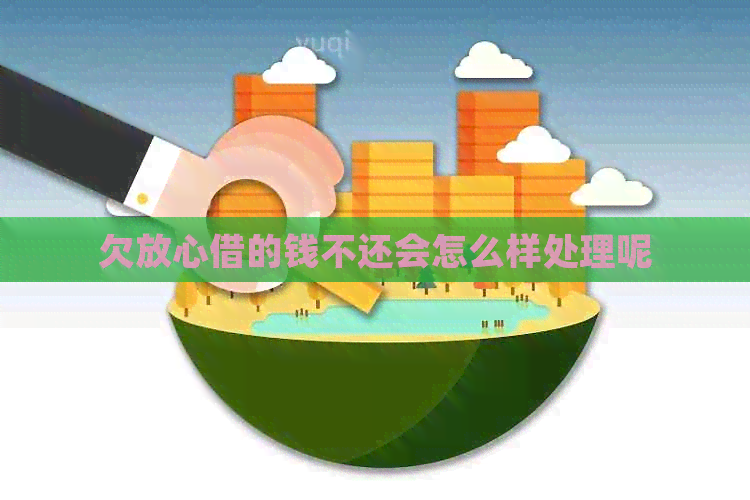 欠放心借的钱不还会怎么样处理呢