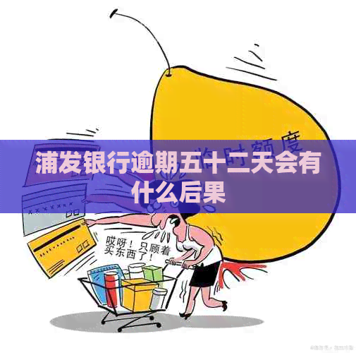 浦发银行逾期五十二天会有什么后果