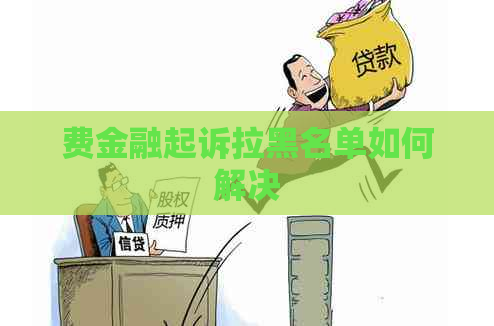 费金融起诉拉黑名单如何解决
