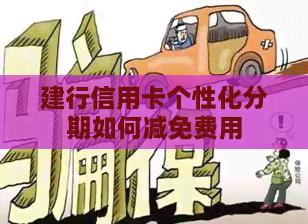建行信用卡个性化分期如何减免费用