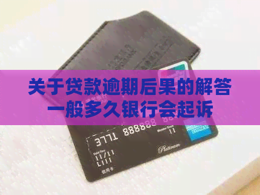 关于贷款逾期后果的解答一般多久银行会起诉