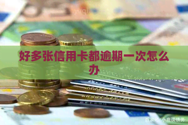 好多张信用卡都逾期一次怎么办